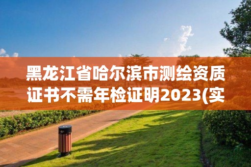 黑龍江省哈爾濱市測繪資質證書不需年檢證明2023(實時/更新中)