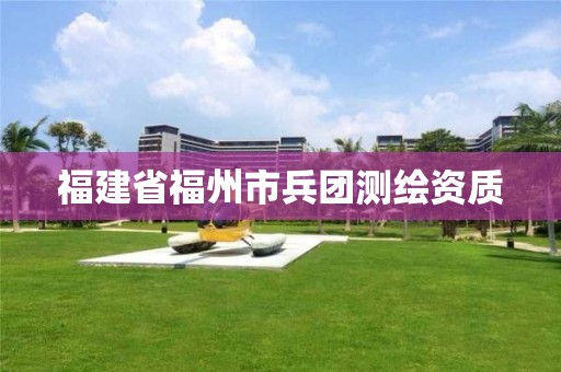 福建省福州市兵團測繪資質