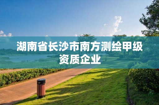 湖南省長沙市南方測繪甲級(jí)資質(zhì)企業(yè)