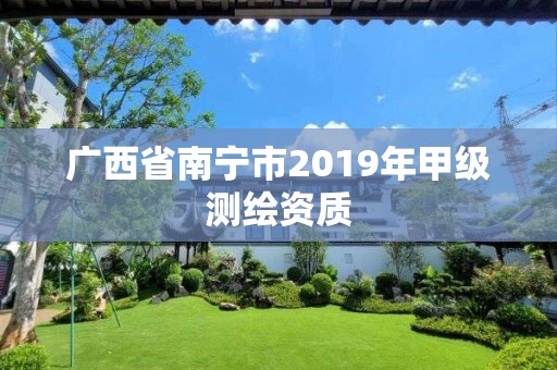 廣西省南寧市2019年甲級測繪資質