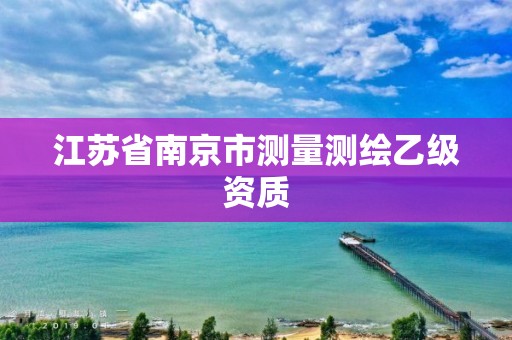 江蘇省南京市測量測繪乙級資質(zhì)