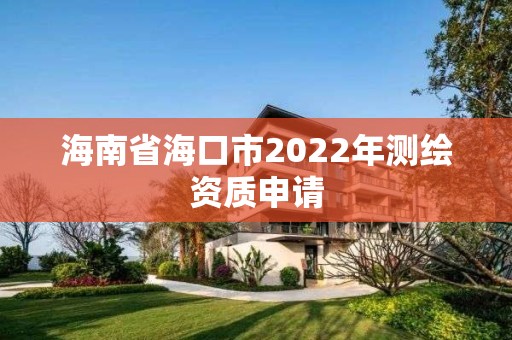 海南省海口市2022年測繪資質申請