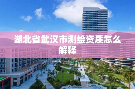 湖北省武漢市測繪資質怎么解釋