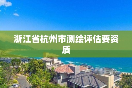 浙江省杭州市測繪評估要資質(zhì)