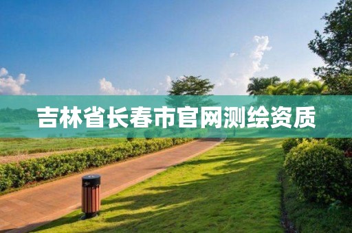 吉林省長春市官網(wǎng)測繪資質(zhì)