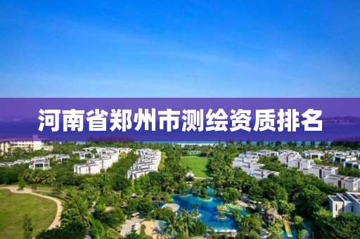 河南省鄭州市測繪資質(zhì)排名