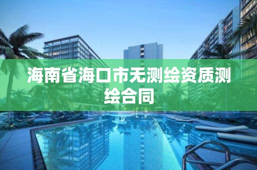 海南省海口市無測繪資質測繪合同