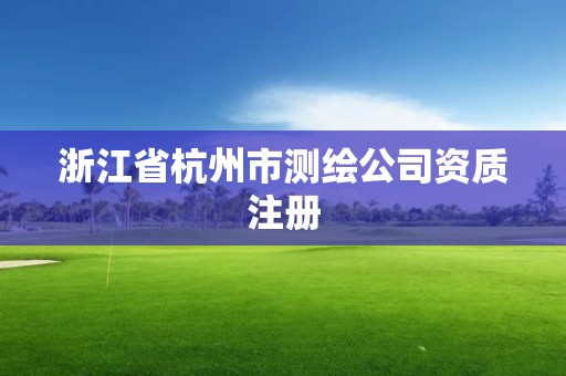 浙江省杭州市測繪公司資質注冊