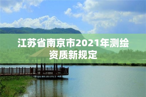 江蘇省南京市2021年測繪資質新規定