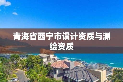 青海省西寧市設計資質與測繪資質