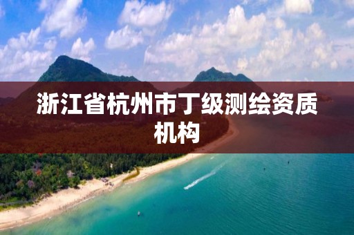 浙江省杭州市丁級測繪資質機構