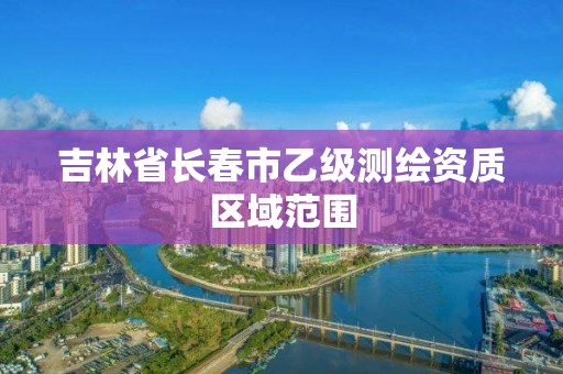 吉林省長春市乙級測繪資質區(qū)域范圍