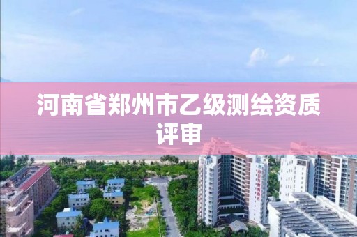 河南省鄭州市乙級測繪資質評審