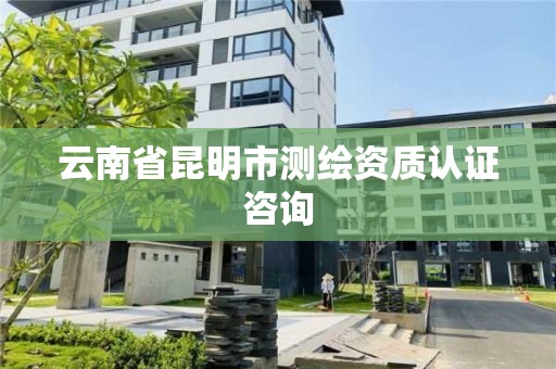 云南省昆明市測繪資質認證咨詢