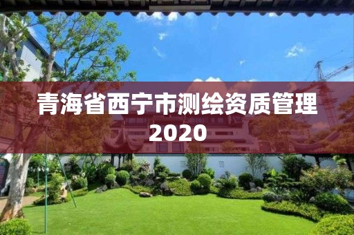 青海省西寧市測繪資質管理2020