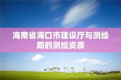 海南省海口市建設廳與測繪局的測繪資質