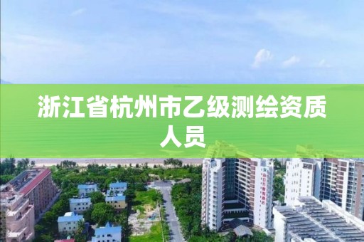 浙江省杭州市乙級(jí)測(cè)繪資質(zhì)人員