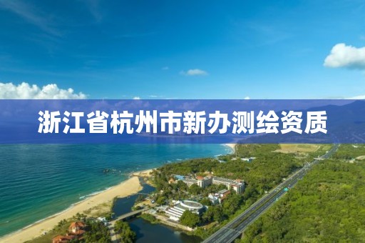 浙江省杭州市新辦測繪資質