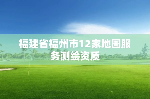 福建省福州市12家地圖服務測繪資質