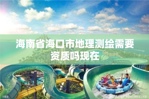 海南省海口市地理測繪需要資質嗎現在