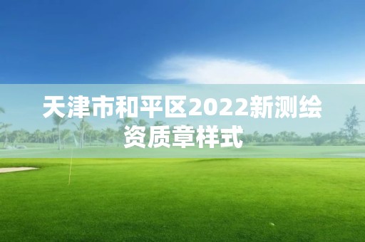 天津市和平區(qū)2022新測(cè)繪資質(zhì)章樣式