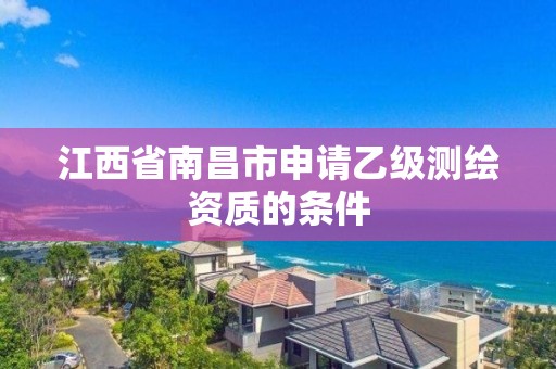 江西省南昌市申請乙級測繪資質(zhì)的條件