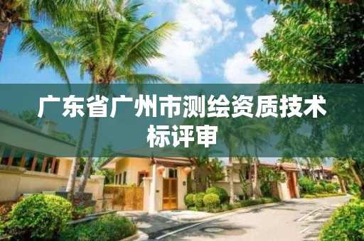 廣東省廣州市測繪資質技術標評審