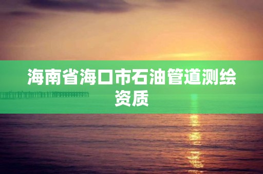 海南省海口市石油管道測繪資質