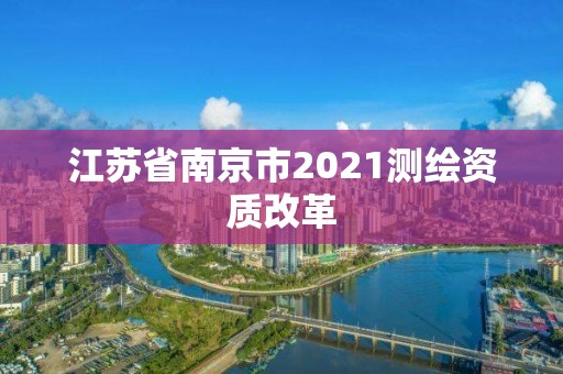 江蘇省南京市2021測繪資質改革