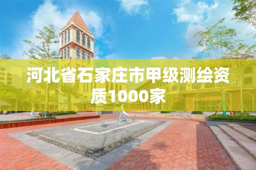 河北省石家莊市甲級測繪資質1000家