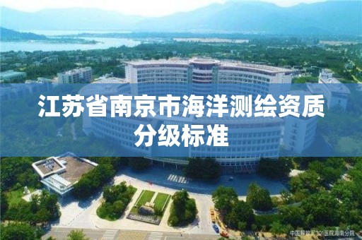 江蘇省南京市海洋測繪資質分級標準