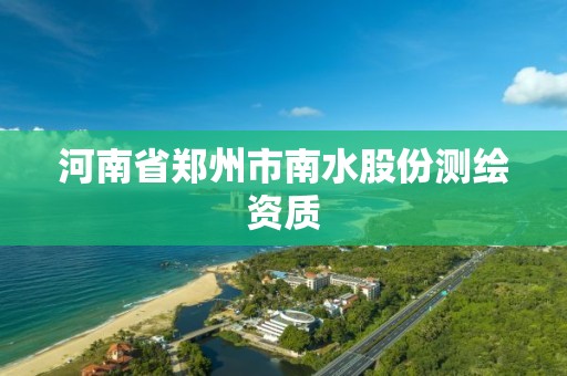 河南省鄭州市南水股份測繪資質