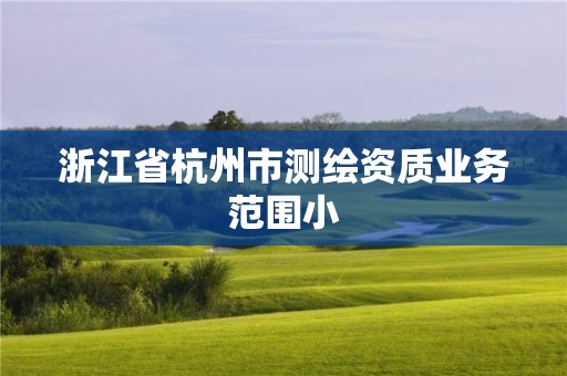 浙江省杭州市測繪資質(zhì)業(yè)務(wù)范圍小