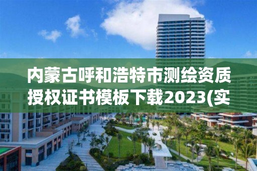 內蒙古呼和浩特市測繪資質授權證書模板下載2023(實時/更新中)