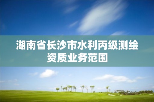 湖南省長沙市水利丙級測繪資質業務范圍