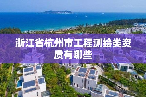 浙江省杭州市工程測繪類資質有哪些