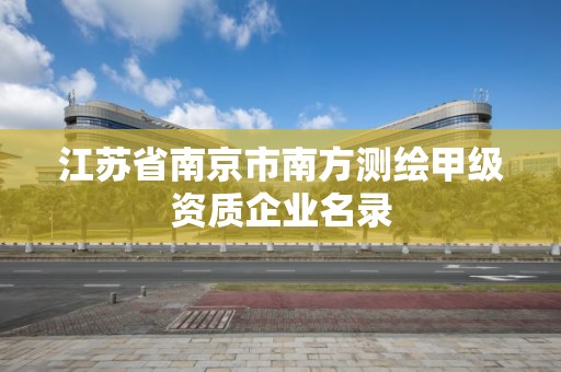 江蘇省南京市南方測繪甲級資質企業名錄