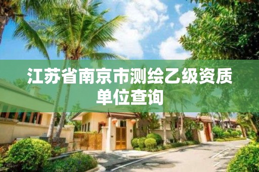 江蘇省南京市測繪乙級資質(zhì)單位查詢