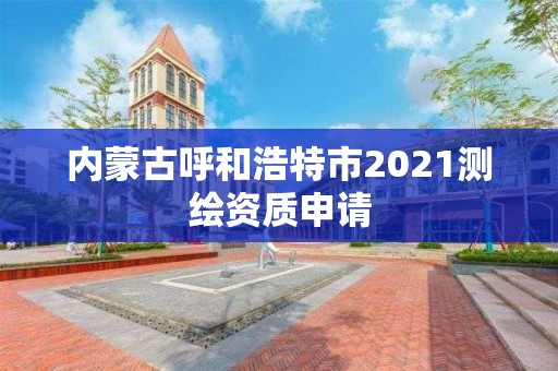 內蒙古呼和浩特市2021測繪資質申請