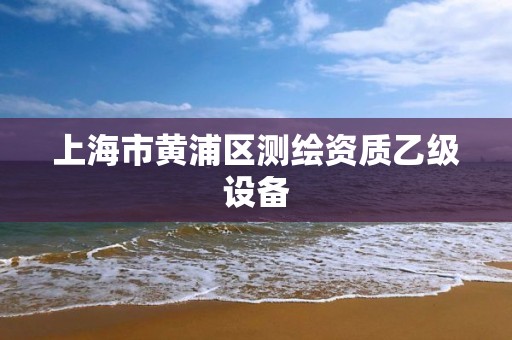 上海市黃浦區測繪資質乙級設備