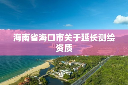 海南省海口市關于延長測繪資質