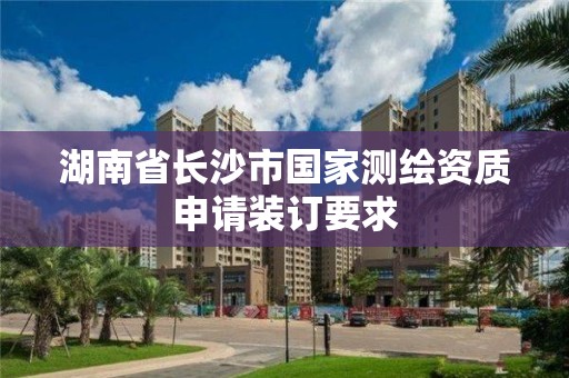 湖南省長沙市國家測繪資質(zhì)申請裝訂要求