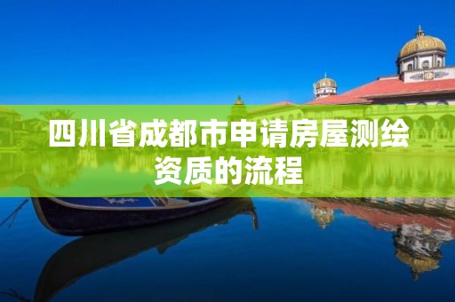 四川省成都市申請房屋測繪資質的流程