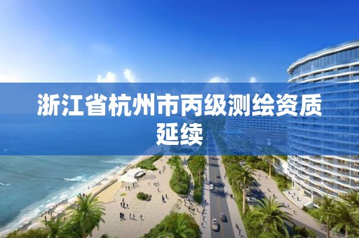 浙江省杭州市丙級測繪資質延續