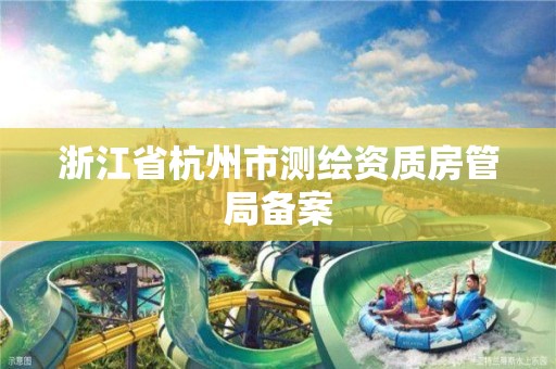 浙江省杭州市測繪資質房管局備案