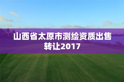 山西省太原市測繪資質出售轉讓2017