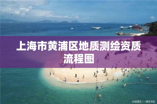 上海市黃浦區地質測繪資質流程圖