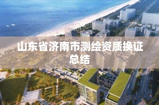 山東省濟南市測繪資質換證總結