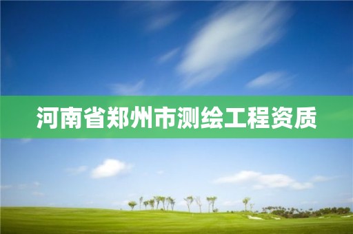 河南省鄭州市測繪工程資質