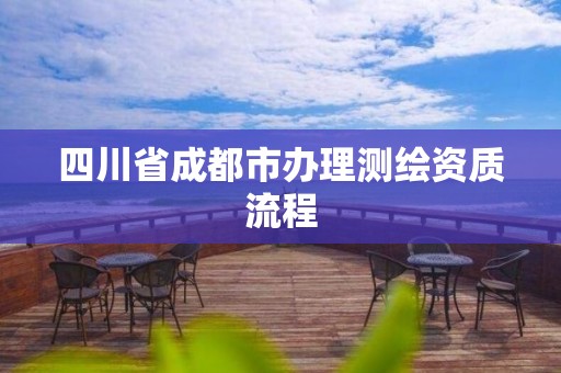 四川省成都市辦理測繪資質流程